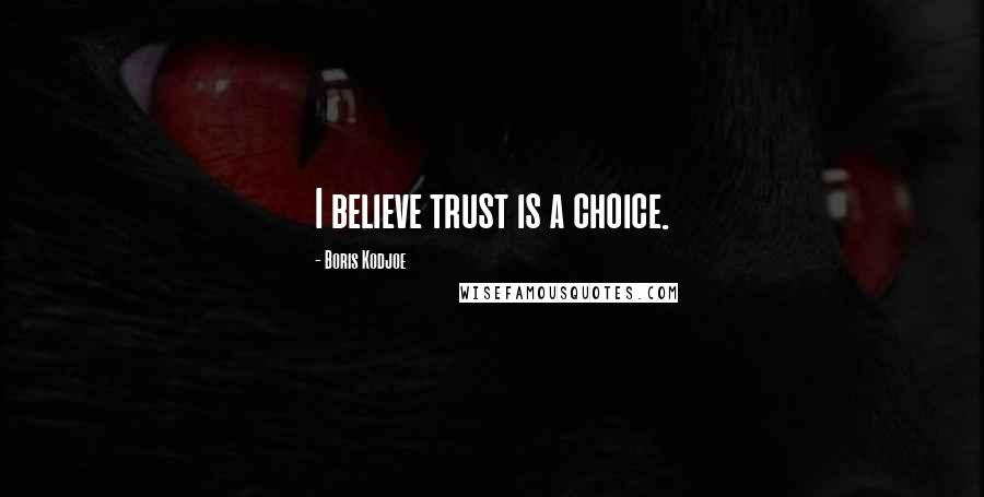 Boris Kodjoe Quotes: I believe trust is a choice.