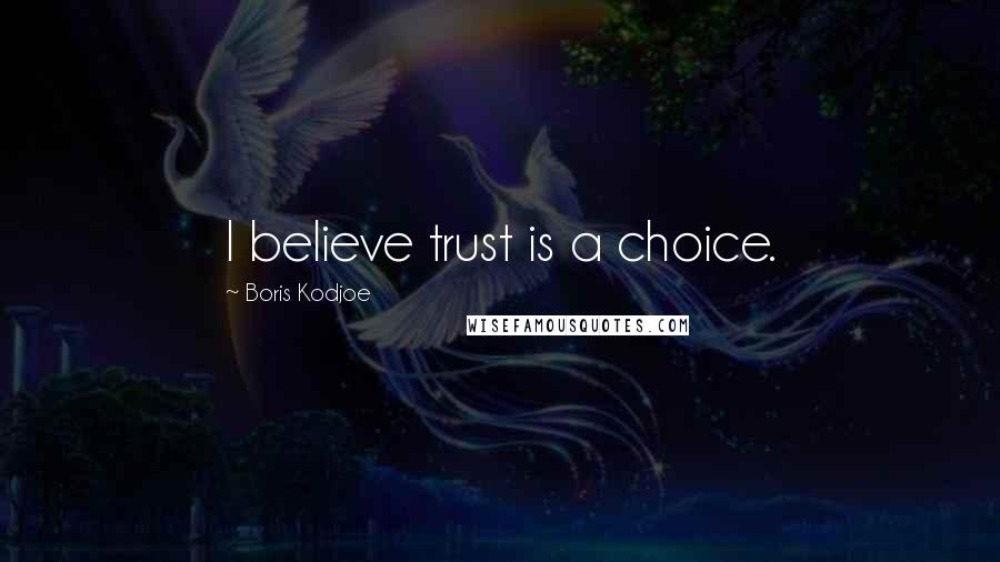 Boris Kodjoe Quotes: I believe trust is a choice.