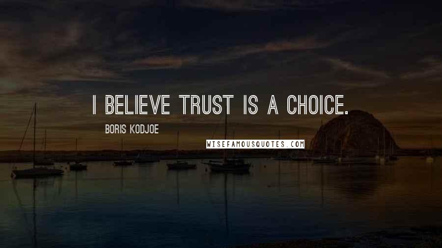 Boris Kodjoe Quotes: I believe trust is a choice.