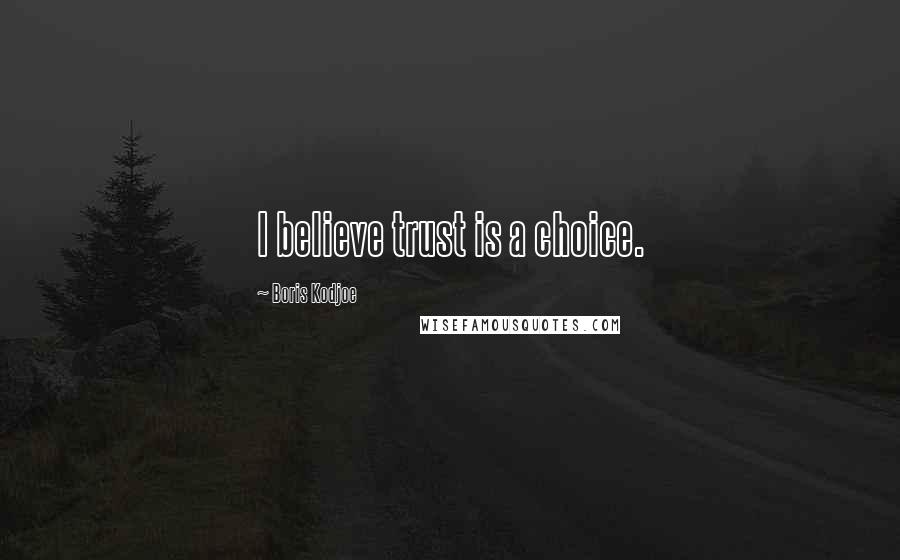 Boris Kodjoe Quotes: I believe trust is a choice.