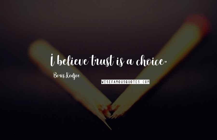 Boris Kodjoe Quotes: I believe trust is a choice.