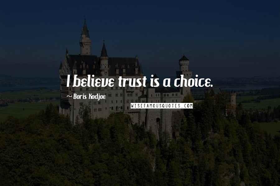 Boris Kodjoe Quotes: I believe trust is a choice.