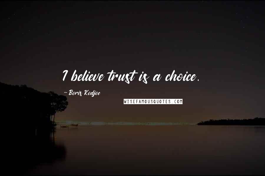Boris Kodjoe Quotes: I believe trust is a choice.