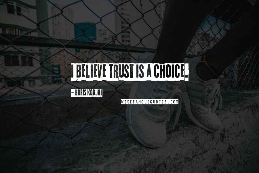Boris Kodjoe Quotes: I believe trust is a choice.