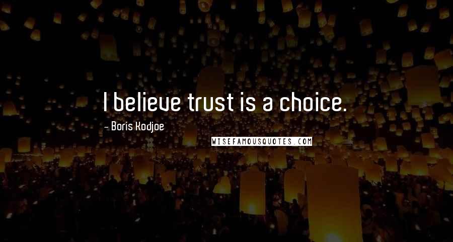 Boris Kodjoe Quotes: I believe trust is a choice.