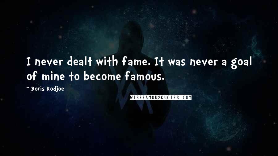 Boris Kodjoe Quotes: I never dealt with fame. It was never a goal of mine to become famous.