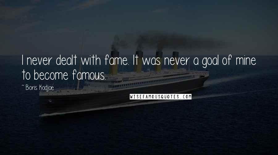Boris Kodjoe Quotes: I never dealt with fame. It was never a goal of mine to become famous.
