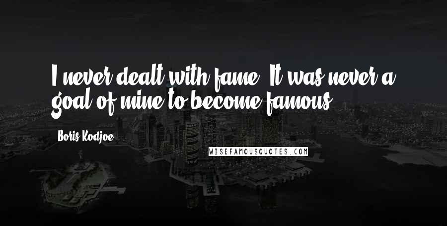 Boris Kodjoe Quotes: I never dealt with fame. It was never a goal of mine to become famous.