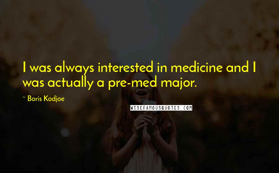 Boris Kodjoe Quotes: I was always interested in medicine and I was actually a pre-med major.