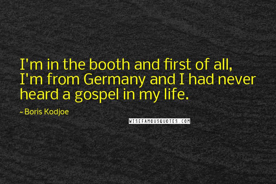 Boris Kodjoe Quotes: I'm in the booth and first of all, I'm from Germany and I had never heard a gospel in my life.