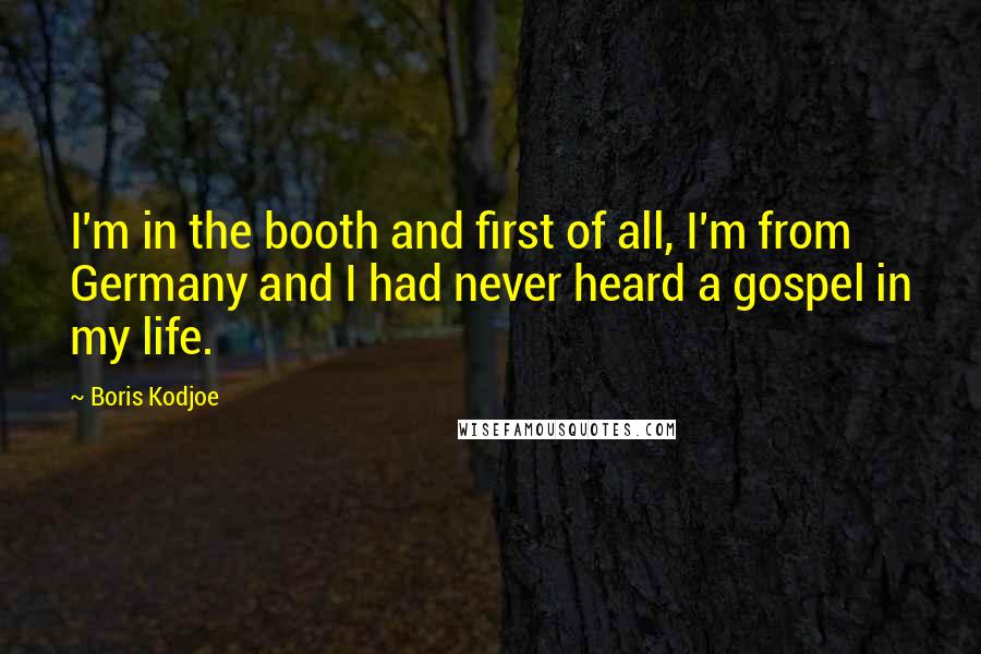 Boris Kodjoe Quotes: I'm in the booth and first of all, I'm from Germany and I had never heard a gospel in my life.