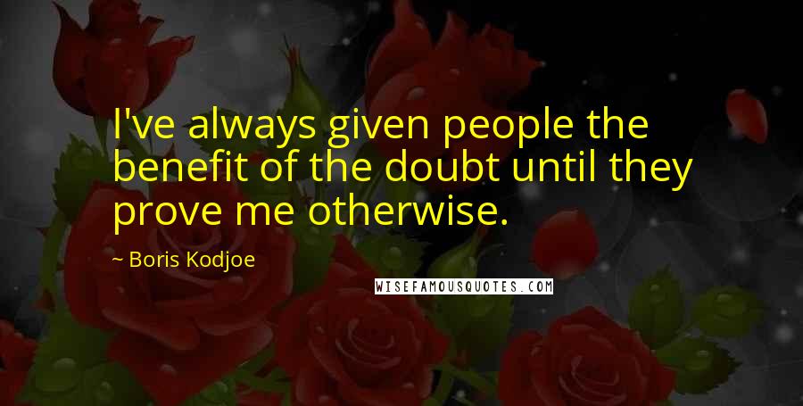 Boris Kodjoe Quotes: I've always given people the benefit of the doubt until they prove me otherwise.