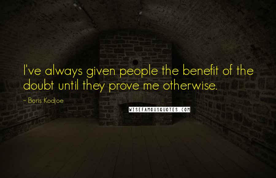 Boris Kodjoe Quotes: I've always given people the benefit of the doubt until they prove me otherwise.