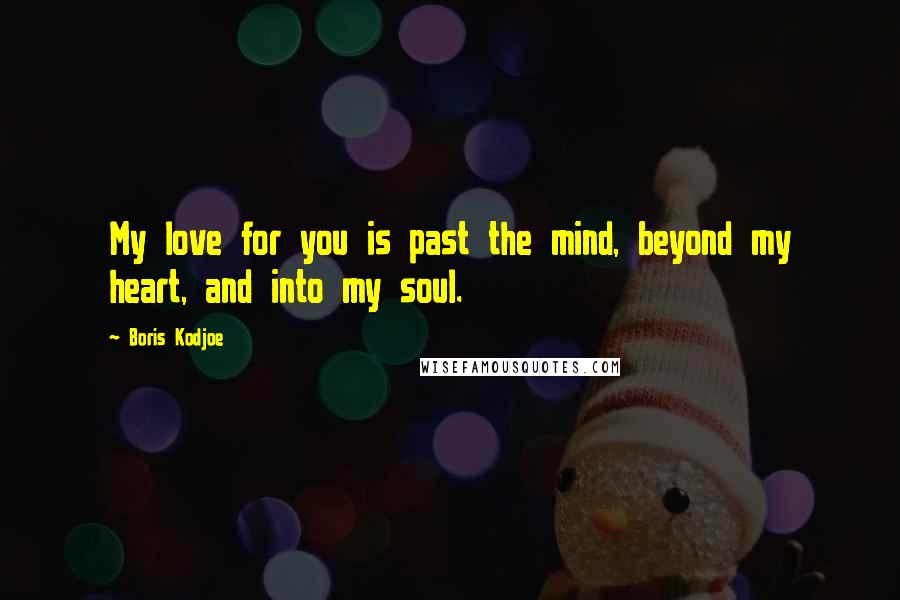 Boris Kodjoe Quotes: My love for you is past the mind, beyond my heart, and into my soul.