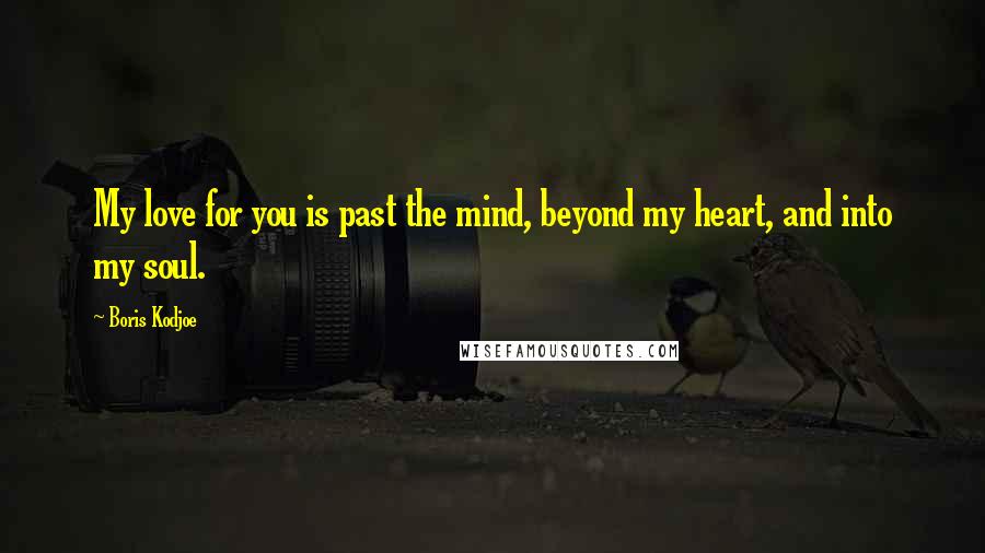Boris Kodjoe Quotes: My love for you is past the mind, beyond my heart, and into my soul.