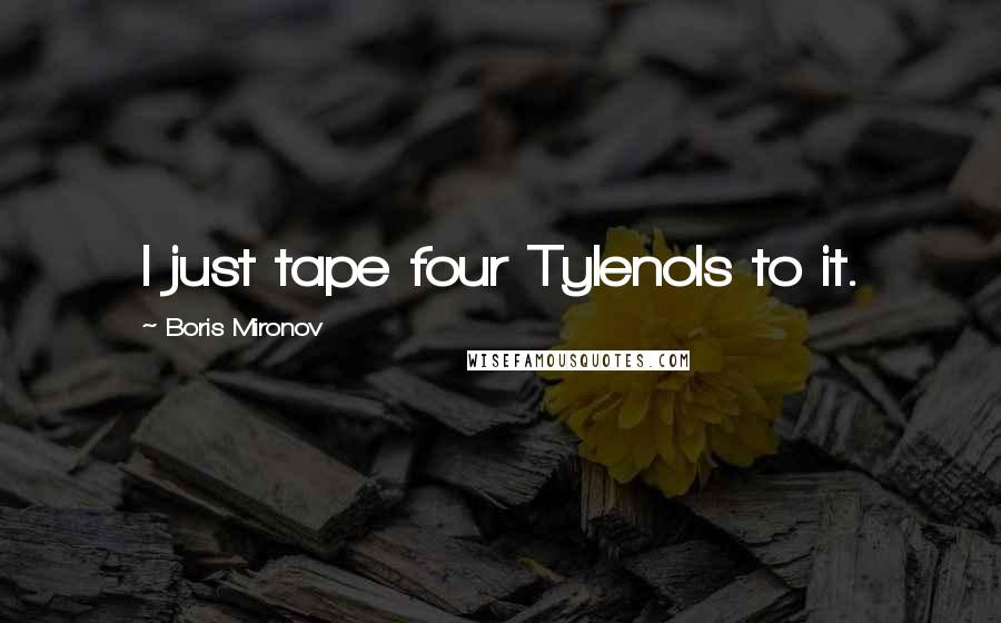 Boris Mironov Quotes: I just tape four Tylenols to it.