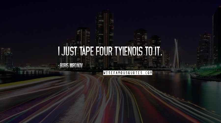 Boris Mironov Quotes: I just tape four Tylenols to it.