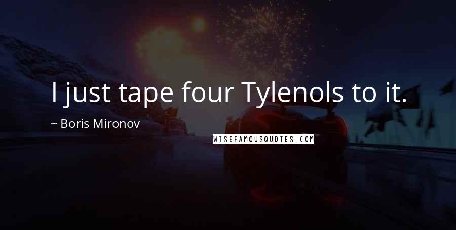 Boris Mironov Quotes: I just tape four Tylenols to it.