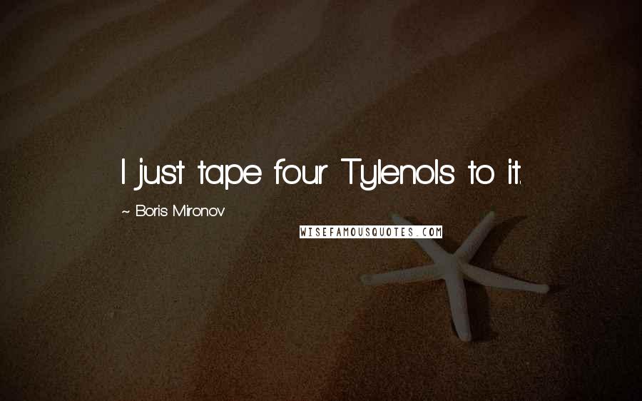Boris Mironov Quotes: I just tape four Tylenols to it.