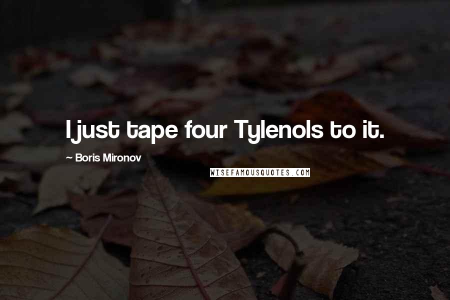 Boris Mironov Quotes: I just tape four Tylenols to it.