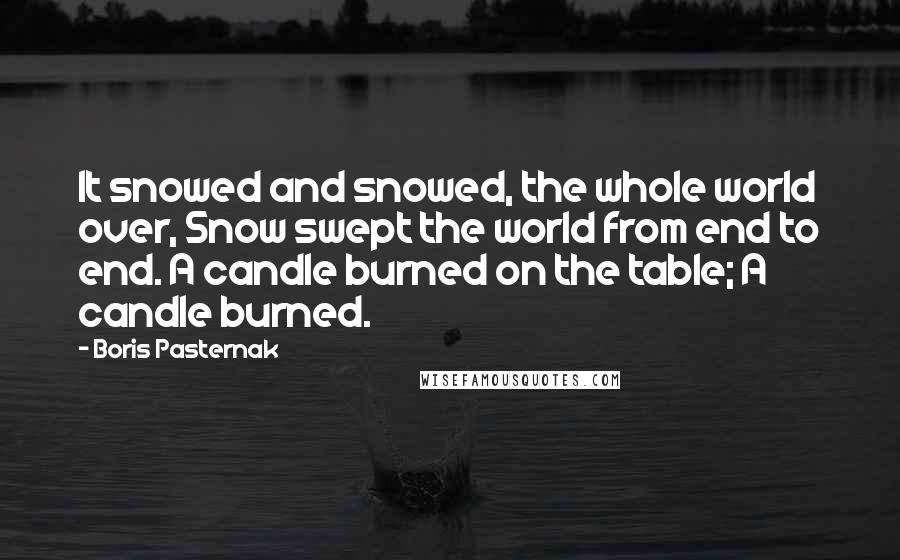 Boris Pasternak Quotes: It snowed and snowed, the whole world over, Snow swept the world from end to end. A candle burned on the table; A candle burned.
