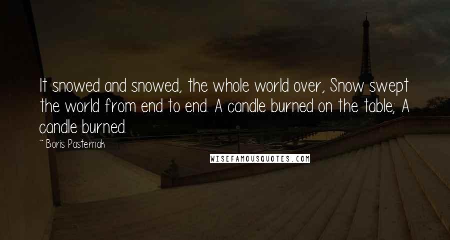 Boris Pasternak Quotes: It snowed and snowed, the whole world over, Snow swept the world from end to end. A candle burned on the table; A candle burned.