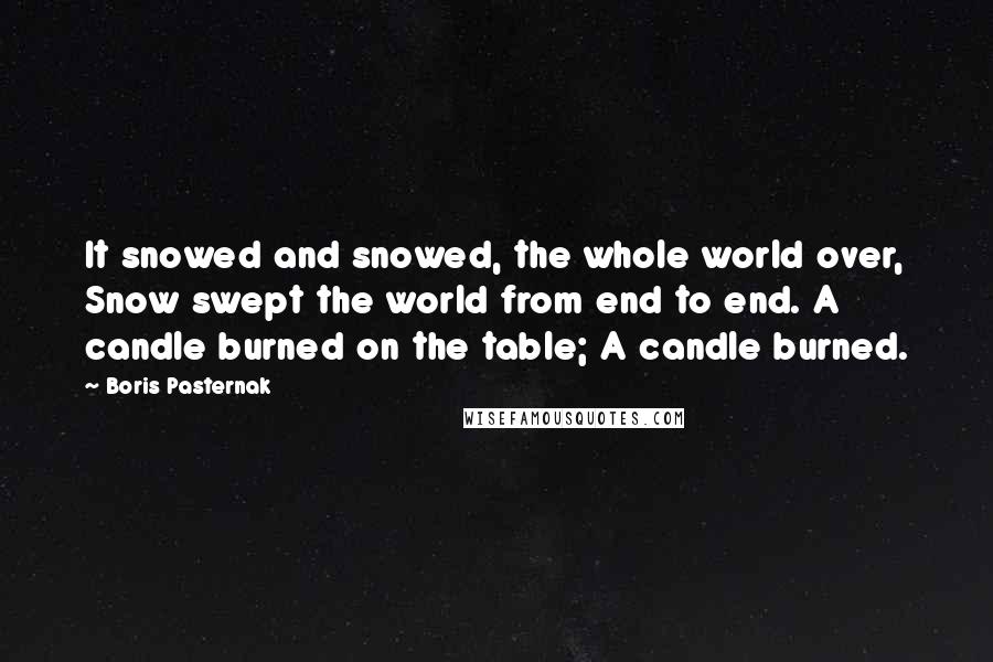 Boris Pasternak Quotes: It snowed and snowed, the whole world over, Snow swept the world from end to end. A candle burned on the table; A candle burned.