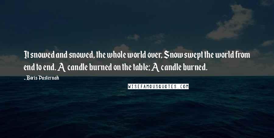 Boris Pasternak Quotes: It snowed and snowed, the whole world over, Snow swept the world from end to end. A candle burned on the table; A candle burned.