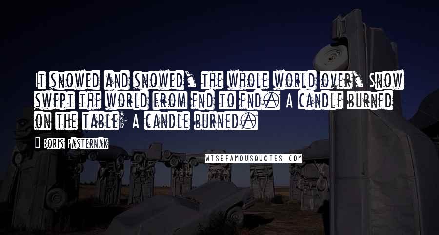 Boris Pasternak Quotes: It snowed and snowed, the whole world over, Snow swept the world from end to end. A candle burned on the table; A candle burned.