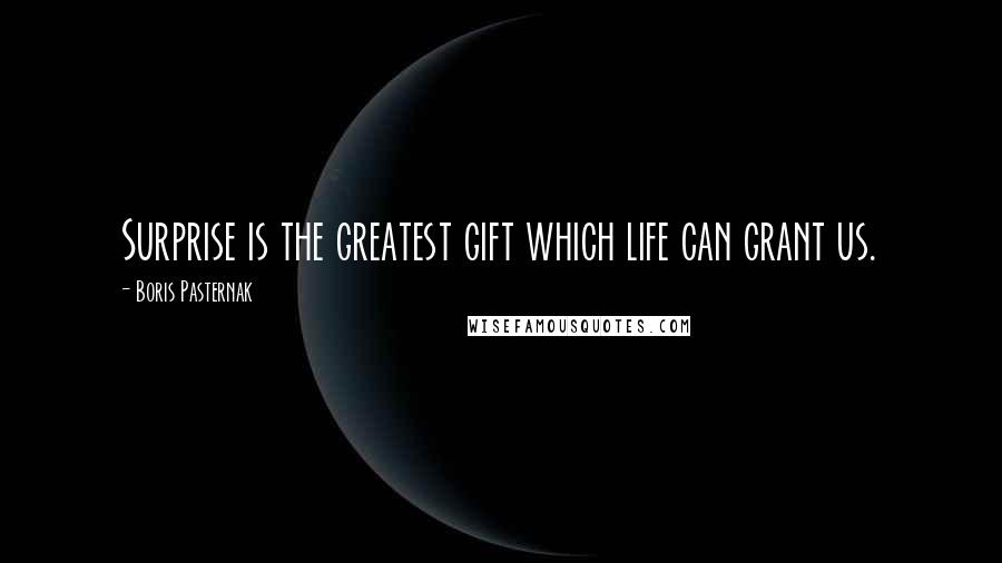 Boris Pasternak Quotes: Surprise is the greatest gift which life can grant us.