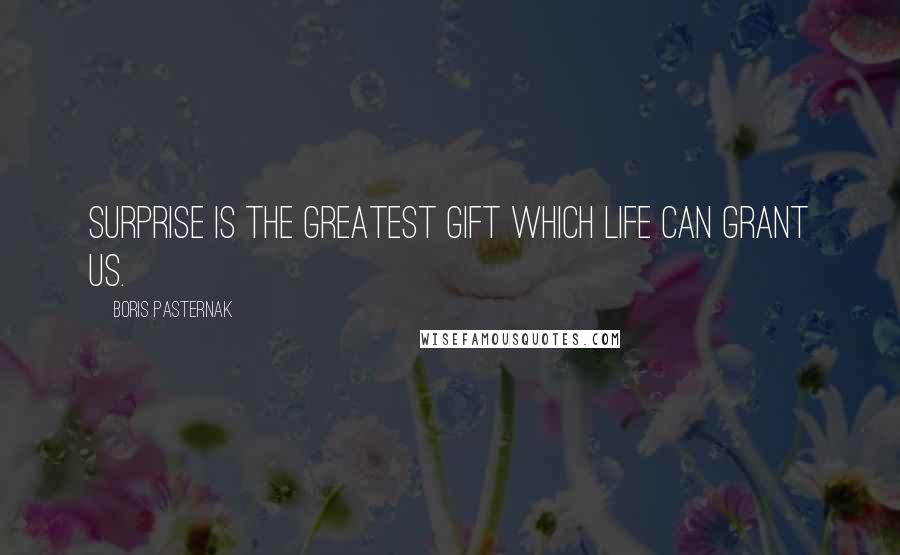 Boris Pasternak Quotes: Surprise is the greatest gift which life can grant us.