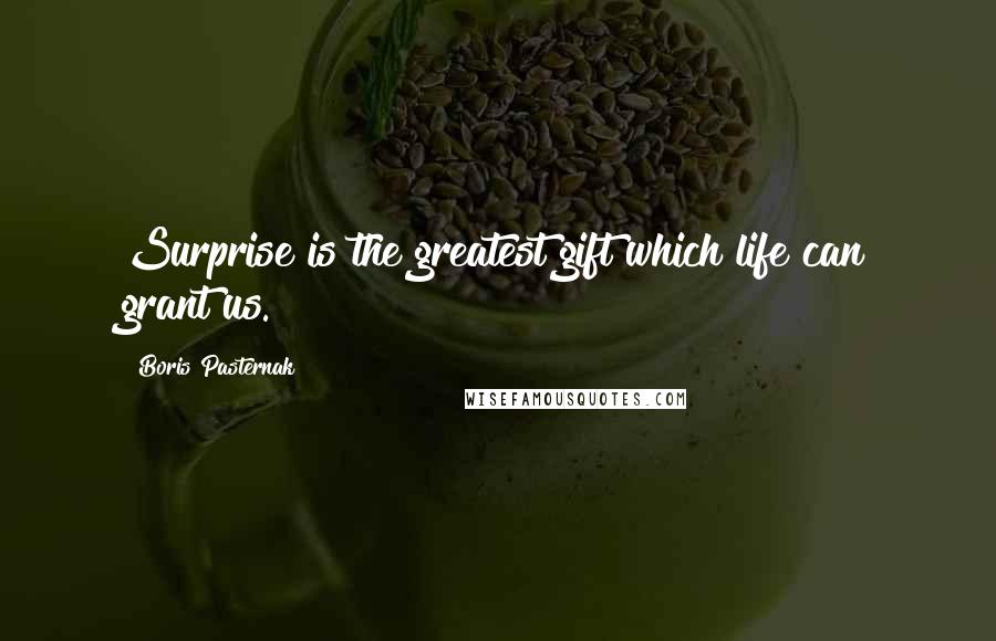 Boris Pasternak Quotes: Surprise is the greatest gift which life can grant us.