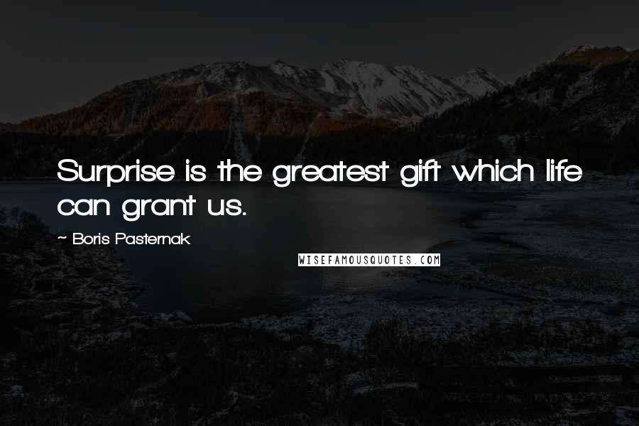 Boris Pasternak Quotes: Surprise is the greatest gift which life can grant us.