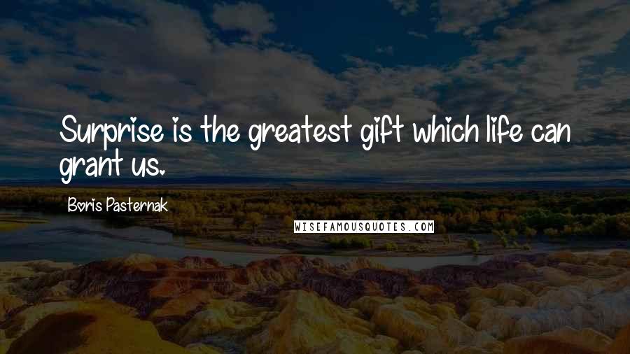 Boris Pasternak Quotes: Surprise is the greatest gift which life can grant us.