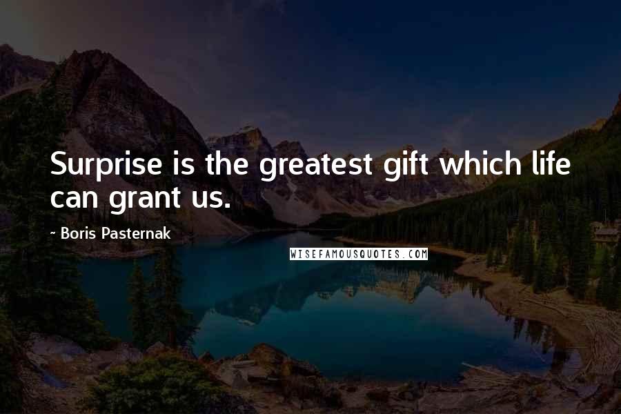 Boris Pasternak Quotes: Surprise is the greatest gift which life can grant us.