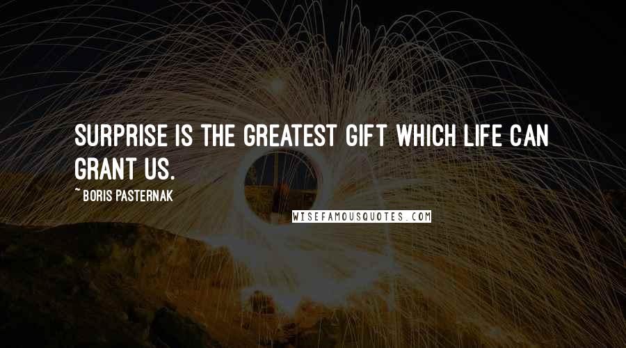 Boris Pasternak Quotes: Surprise is the greatest gift which life can grant us.