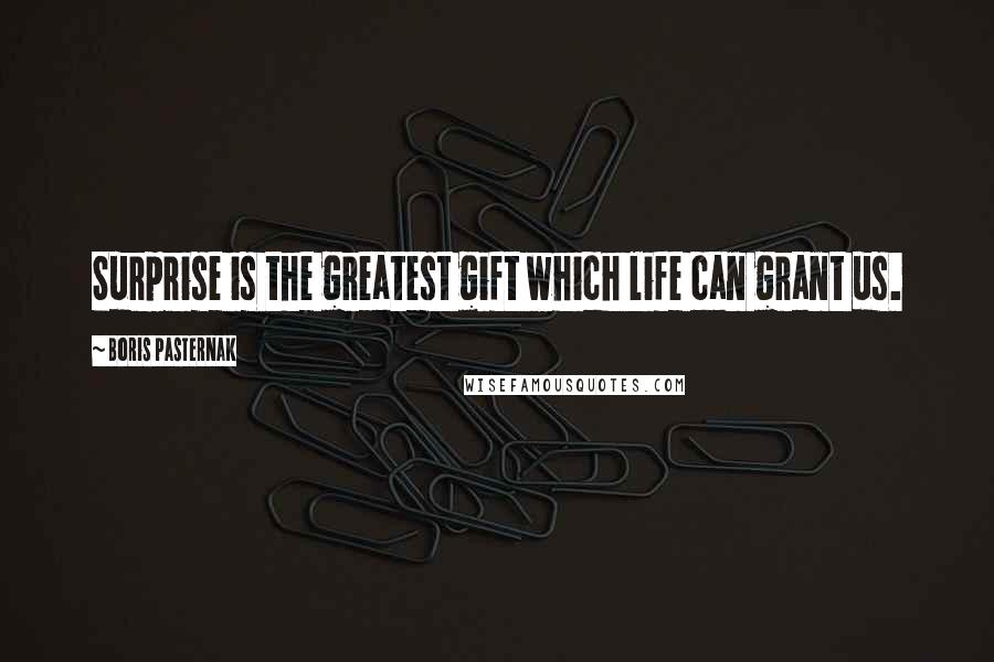 Boris Pasternak Quotes: Surprise is the greatest gift which life can grant us.