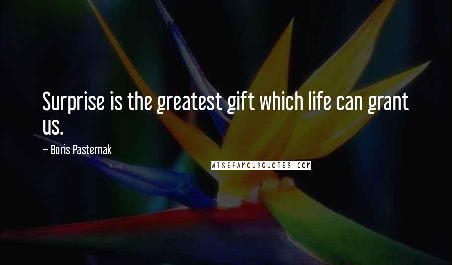 Boris Pasternak Quotes: Surprise is the greatest gift which life can grant us.