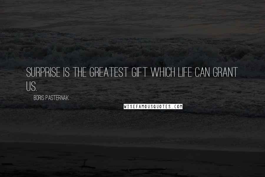 Boris Pasternak Quotes: Surprise is the greatest gift which life can grant us.