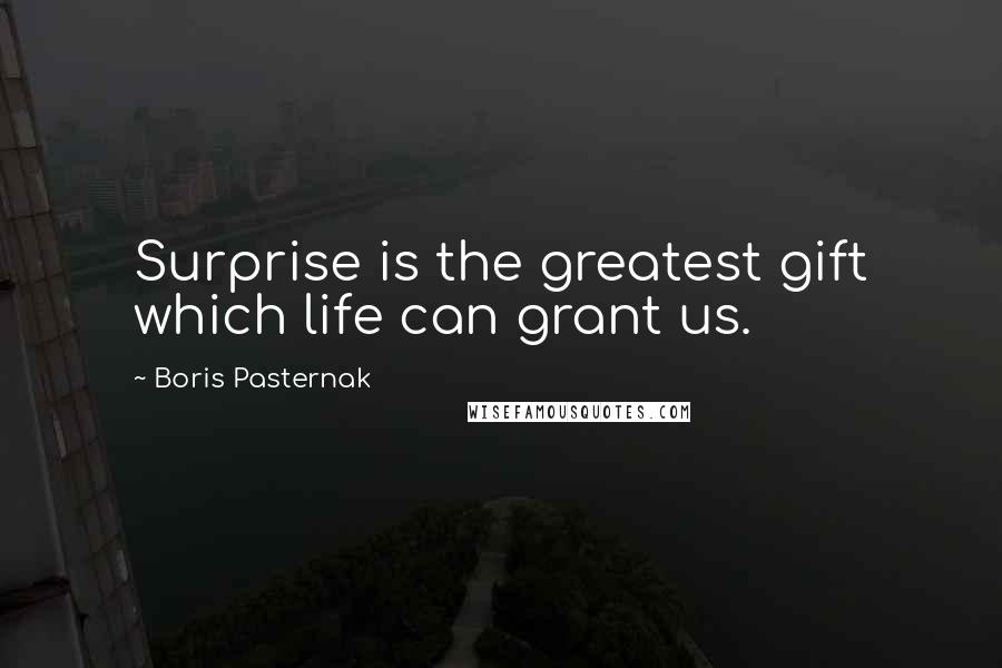 Boris Pasternak Quotes: Surprise is the greatest gift which life can grant us.