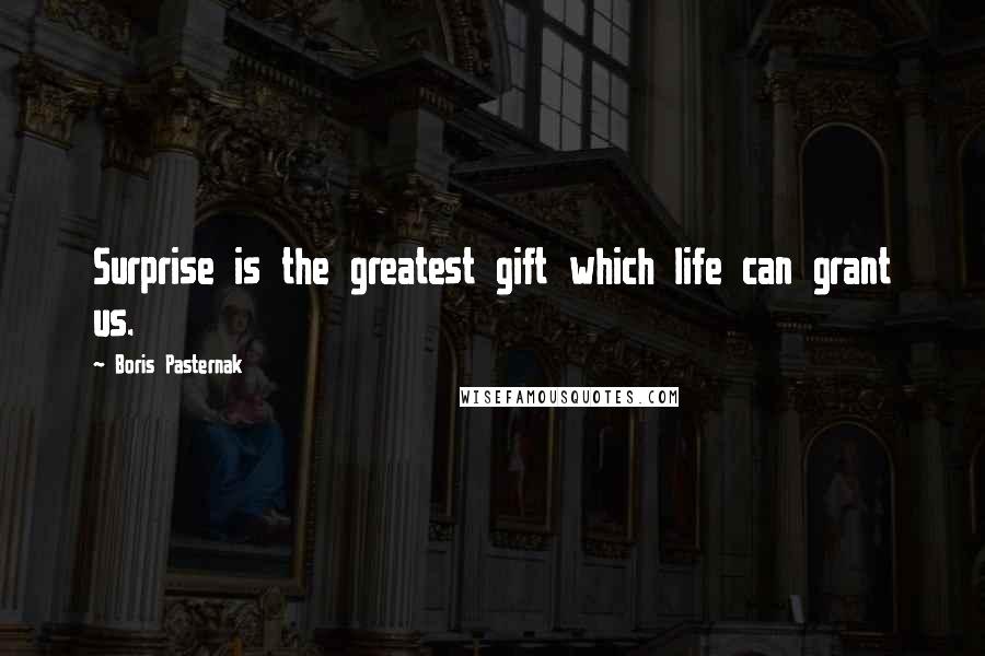 Boris Pasternak Quotes: Surprise is the greatest gift which life can grant us.