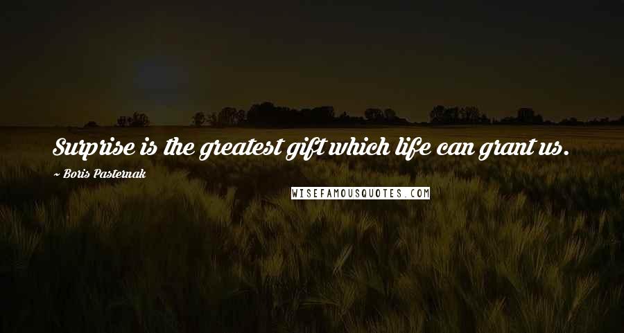 Boris Pasternak Quotes: Surprise is the greatest gift which life can grant us.