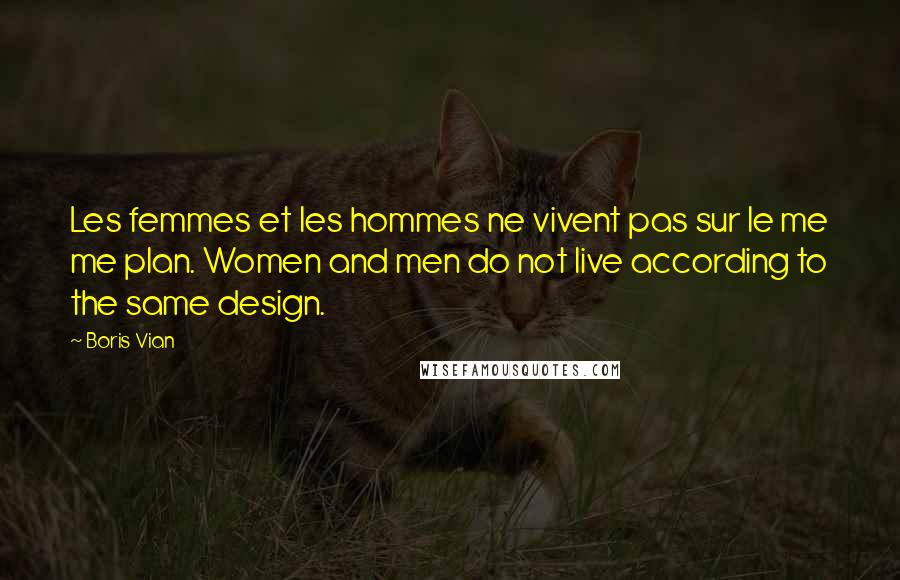 Boris Vian Quotes: Les femmes et les hommes ne vivent pas sur le me me plan. Women and men do not live according to the same design.