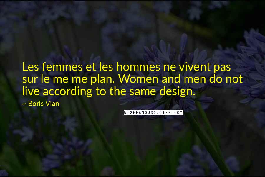 Boris Vian Quotes: Les femmes et les hommes ne vivent pas sur le me me plan. Women and men do not live according to the same design.
