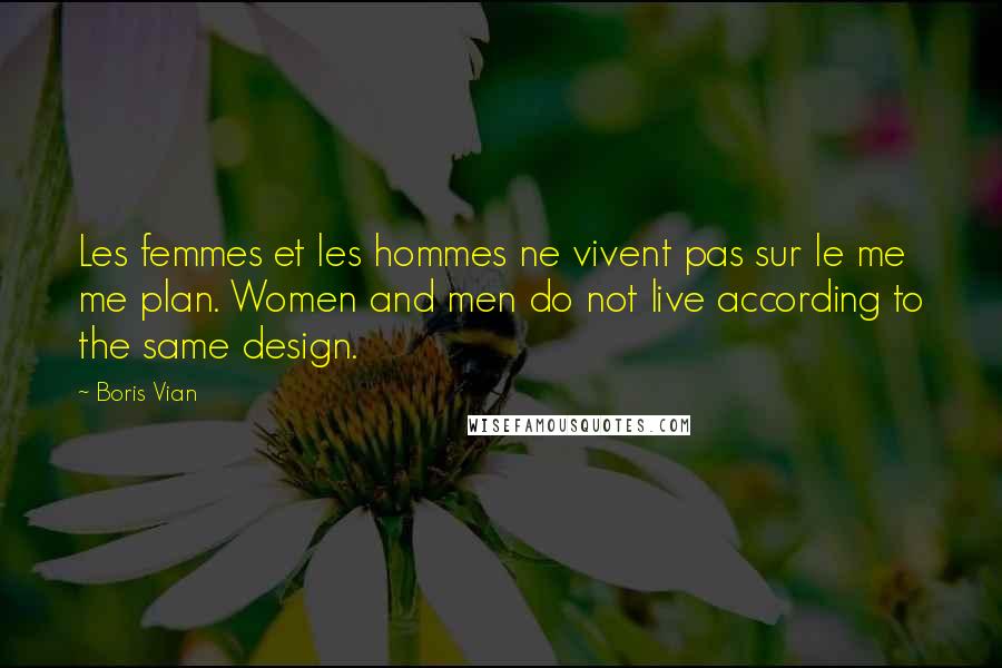 Boris Vian Quotes: Les femmes et les hommes ne vivent pas sur le me me plan. Women and men do not live according to the same design.