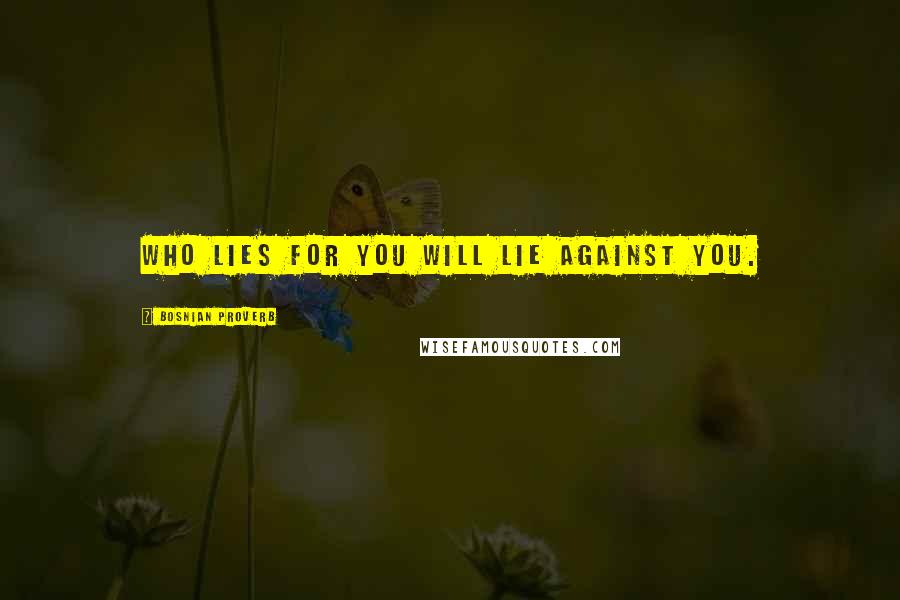 Bosnian Proverb Quotes: Who lies for you will lie against you.