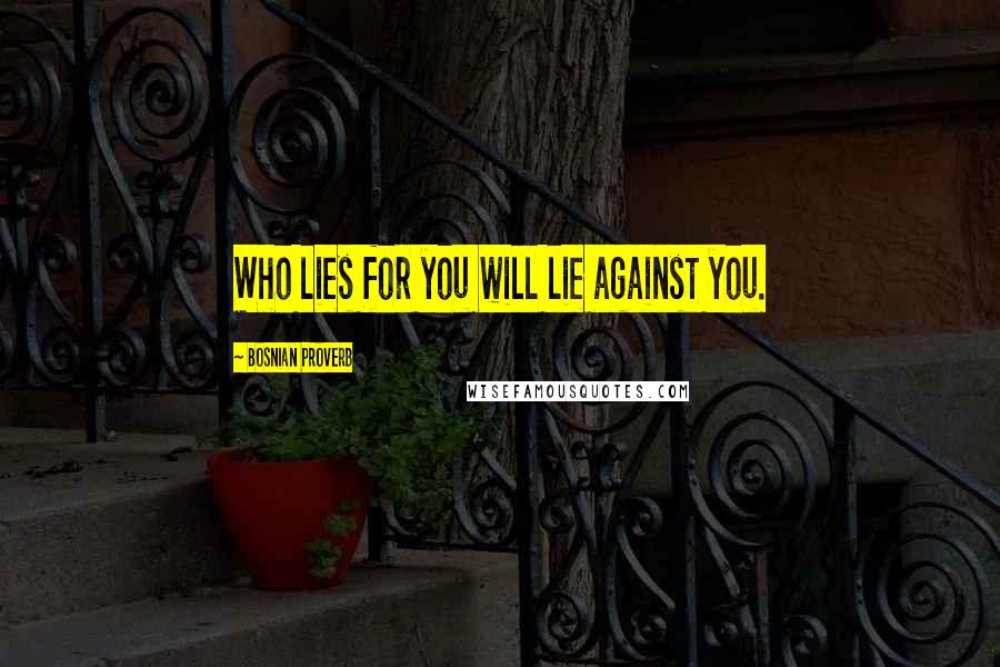 Bosnian Proverb Quotes: Who lies for you will lie against you.