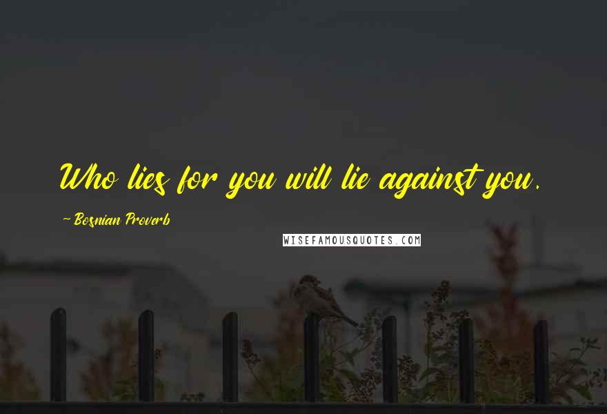 Bosnian Proverb Quotes: Who lies for you will lie against you.