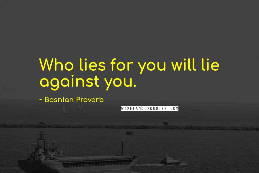 Bosnian Proverb Quotes: Who lies for you will lie against you.