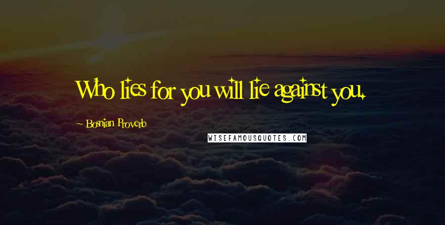 Bosnian Proverb Quotes: Who lies for you will lie against you.